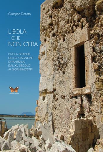 L' isola che non c'era. L'isola Grande dello Stagnone di Marsala dal XV secolo ai giorni nostri - Giuseppe Donato - Libro Edizioni Danaus 2013 | Libraccio.it