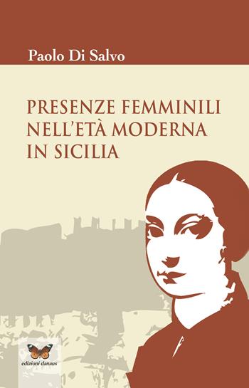 Presenze femminili nell'età moderna in Sicilia - Paolo Di Salvo - Libro Edizioni Danaus 2013 | Libraccio.it
