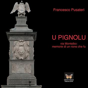 U pignolu. Via Montalbo: memorie di un rione che fu - Francesco Pusateri - Libro Edizioni Danaus 2016 | Libraccio.it