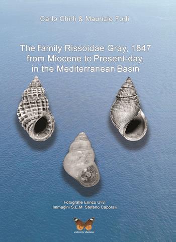 The family Rissoidae Gray, 1847 from Miocene to present-day in the Mediterranean basin. Ediz. italiana e inglese - Carlo Chirli, Maurizio Forli - Libro Edizioni Danaus 2021 | Libraccio.it