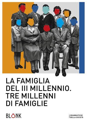 La famiglia del III millennio. Tre millenni di famiglie  - Libro Blonk 2019, Grammatiche della società | Libraccio.it