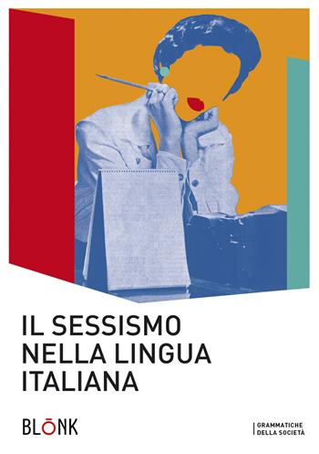 Il sessismo nella lingua italiana. Trent'anni dopo Alma Sabatini  - Libro Blonk 2020, Grammatiche della società | Libraccio.it