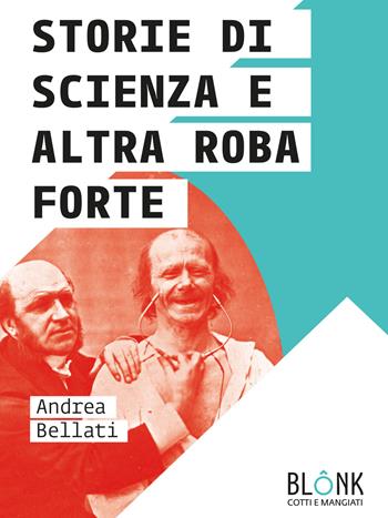 Storie di scienza e altra roba forte - Andrea Bellati - Libro Blonk 2020, Cotti e mangiati | Libraccio.it