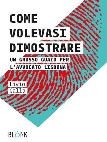 Come volevasi dimostrare. Un grosso guaio per l'avvocato Lisbona - Livio Galla - Libro Blonk 2020 | Libraccio.it