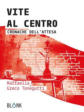 Vite al centro. Cronache dell'attesa - Raffaella Greco Tonegutti - Libro Blonk 2021 | Libraccio.it