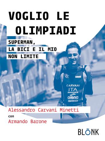 Voglio le Olimpiadi. Superman, la bici e il mio non limite - Alessandro Carvani Minetti, Armando Barone - Libro Blonk 2021, Storie contemporanee | Libraccio.it