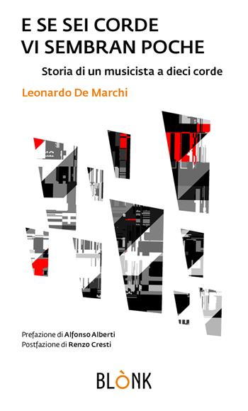 E se sei corde vi sembran poche. Storia di un musicista a dieci corde - Leonardo De Marchi - Libro Blonk 2021 | Libraccio.it