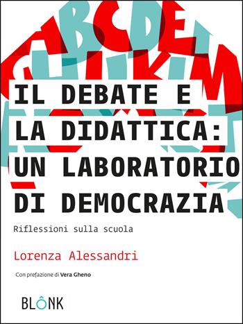 Il debate e la didattica: un laboratorio di democrazia. Riflessioni sulla scuola - Lorenza Alessandri - Libro Blonk 2021 | Libraccio.it