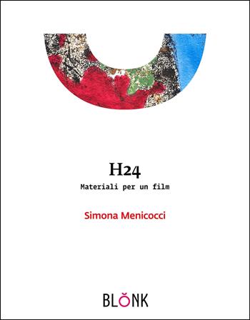 H24. Materiali per un film - Simona Menicocci - Libro Blonk 2022 | Libraccio.it