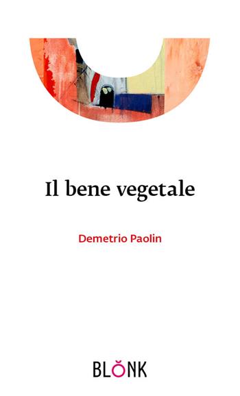 Il bene vegetale - Demetrio Paolin - Libro Blonk 2022 | Libraccio.it