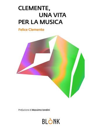 Clemente, una vita per la musica - Felice Clemente - Libro Blonk 2023 | Libraccio.it
