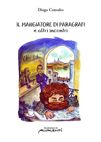 Il mangiatore di paragrafi e altri incontri - Diego Consales - Libro Tipografia Senese 2017 | Libraccio.it
