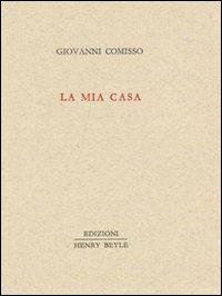 La mia casa - Giovanni Comisso - Libro Henry Beyle 2011, Piccola biblioteca oggetti letterari | Libraccio.it