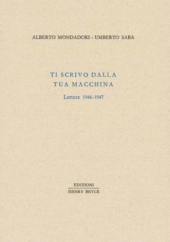 Ti scrivo dalla tua macchina. Lettere 1946-1947 - Alberto Mondadori, Umberto Saba - Libro Henry Beyle 2011, Piccola biblioteca oggetti letterari | Libraccio.it