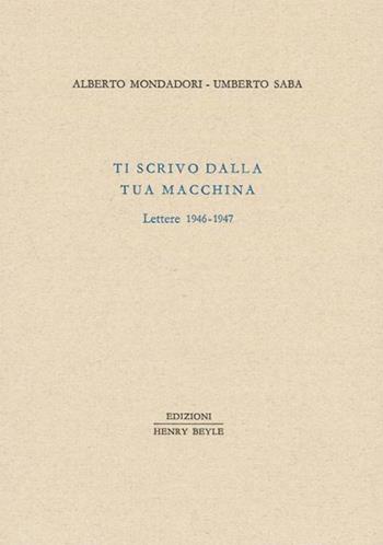 Ti scrivo dalla tua macchina. Lettere 1946-1947 - Alberto Mondadori, Umberto Saba - Libro Henry Beyle 2011, Piccola biblioteca oggetti letterari | Libraccio.it