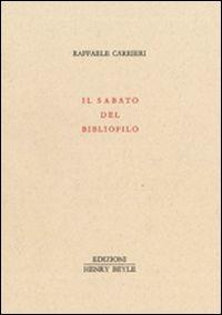 Il sabato del bibliofilo - Raffaele Carrieri - Libro Henry Beyle 2011, Piccola biblioteca oggetti letterari | Libraccio.it