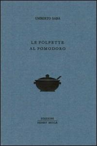 Le polpette al pomodoro - Umberto Saba - Libro Henry Beyle 2012, Quaderni di prosa e di invenzione | Libraccio.it