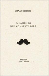 Il lamento del conservatore - Giovanni Comisso - Libro Henry Beyle 2012 | Libraccio.it