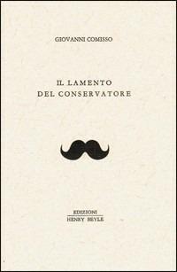 Il lamento del conservatore - Giovanni Comisso - Libro Henry Beyle 2012 | Libraccio.it