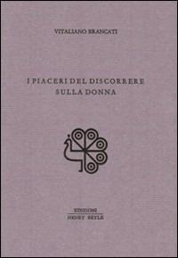 I piaceri del discorrere sulla donna - Vitaliano Brancati - Libro Henry Beyle 2012, Quaderni di prosa e di invenzione | Libraccio.it