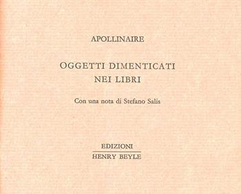 Oggetti dimenticati nei libri. Ediz. numerata - Guillaume Apollinaire - Libro Henry Beyle 2012, Piccoli quaderni di prosa e di invenzione | Libraccio.it