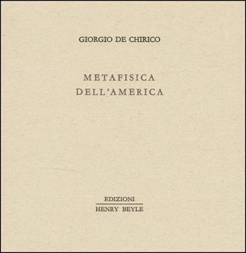 Metafisica dell'America - Giorgio De Chirico - Libro Henry Beyle 2013, Piccola biblioteca dei luoghi letterari | Libraccio.it