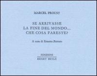 Se stesse per venire la fine del mondo... che cosa fareste? - Marcel Proust - Libro Henry Beyle 2013, Piccoli quaderni di prosa e di invenzione | Libraccio.it