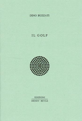 Il golf - Dino Buzzati - Libro Henry Beyle 2013, Quaderni di prosa e di invenzione | Libraccio.it