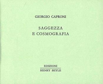 Saggezza e cosmografia - Giorgio Caproni - Libro Henry Beyle 2013, Piccoli quaderni di prosa e di invenzione | Libraccio.it
