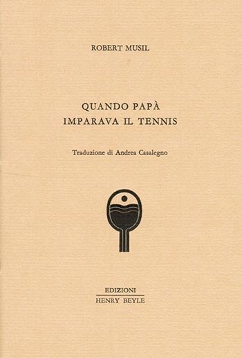 Quando papà imparava il tennis - Robert Musil - Libro Henry Beyle 2013 | Libraccio.it
