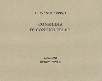 Commedia di coniugi felici - Giovanni Arpino - Libro Henry Beyle 2013, Piccoli quaderni di prosa e di invenzione | Libraccio.it