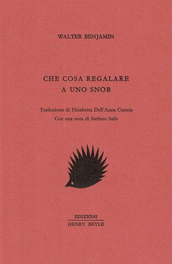 Che cosa regalare a uno snob - Walter Benjamin - Libro Henry Beyle 2013, Quaderni di prosa e di invenzione | Libraccio.it