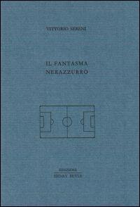Il fantasma nerazzurro - Vittorio Sereni - Libro Henry Beyle 2014, Quaderni di prosa e di invenzione | Libraccio.it