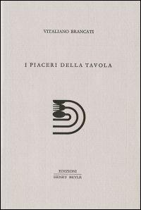 I piaceri della tavola - Vitaliano Brancati - Libro Henry Beyle 2013, Quaderni di prosa e di invenzione | Libraccio.it