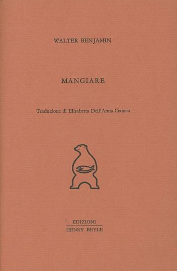 Mangiare - Walter Benjamin - Libro Henry Beyle 2014, Quaderni di prosa e di invenzione | Libraccio.it