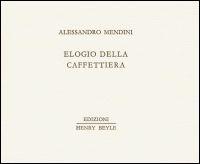 Elogio della caffettiera - Alessandro Mendini - Libro Henry Beyle 2014, Piccoli quaderni di prosa e di invenzione | Libraccio.it