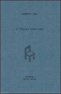 Il figlio lontano - Umberto Saba - Libro Henry Beyle 2014, Quaderni di prosa e di invenzione | Libraccio.it