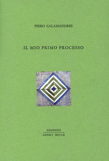 Il mio primo processo - Piero Calamandrei - Libro Henry Beyle 2014, Diritti, società, frontiere | Libraccio.it