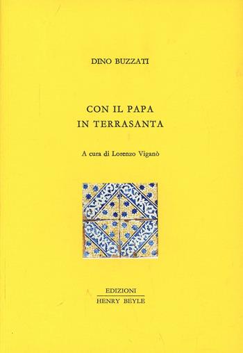 Con il papa in Terrasanta - Dino Buzzati - Libro Henry Beyle 2014 | Libraccio.it
