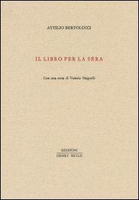 Il libro per la sera - Attilio Bertolucci - Libro Henry Beyle 2014 | Libraccio.it