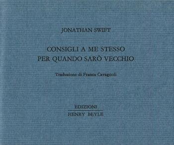 Consigli a me stesso per quando sarò vecchio - Jonathan Swift - Libro Henry Beyle 2014, Piccoli quaderni di prosa e di invenzione | Libraccio.it