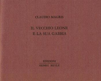 Il vecchio leone e la sua gabbia - Claudio Magris - Libro Henry Beyle 2014, Piccoli quaderni di prosa e di invenzione | Libraccio.it