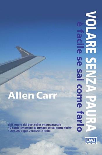 Volare senza paura è facile se sai come farlo - Allen Carr - Libro EWI Editrice 2012 | Libraccio.it