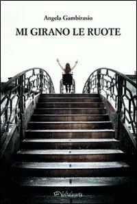 Mi girano le ruote. Una storia che non si regge in piedi - Angela Gambirasio - Libro Voltalacarta 2013 | Libraccio.it