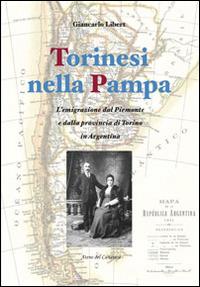 Torinesi nella Pampa. L'emigrazione dal Piemonte e dalla provincia di Torino in Argentina - Giancarlo Libert - Libro Atene del Canavese 2014 | Libraccio.it