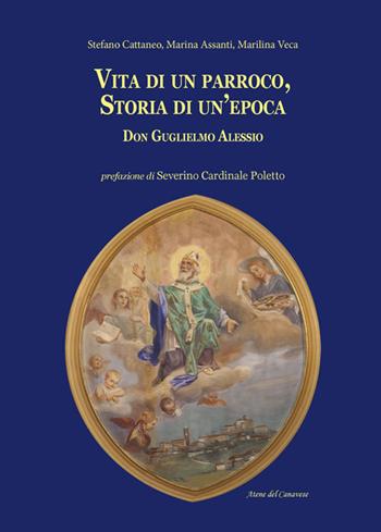 Vita di un parroco, storia di un'epoca. Don Guglielmo Alessio - Stefano Cattaneo, M. Lina Veca, Marina Assanti - Libro Atene del Canavese 2015 | Libraccio.it