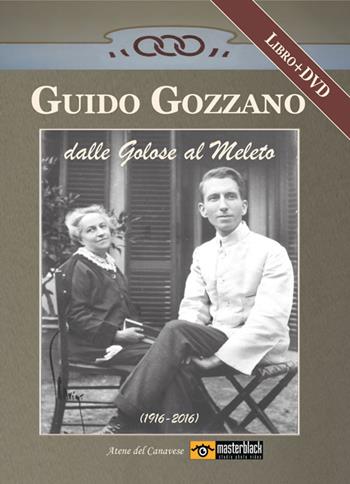 Guido Gozzano dalle Golose al Meleto (1916-2016). Con DVD  - Libro Atene del Canavese 2016 | Libraccio.it