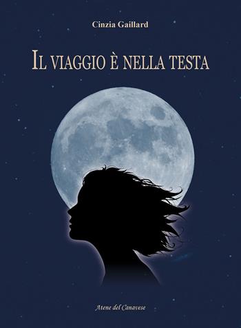 Il viaggio è nella testa - Cinzia Gaillard - Libro Atene del Canavese 2016 | Libraccio.it