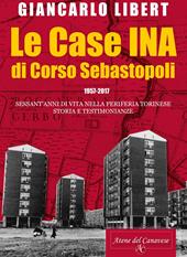 Le case INA di Corso Sebastopoli. 1957-2017. Sessant'anni di vita nelle periferia torinese. Storia e testimonianze.