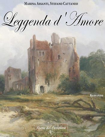 Leggenda d'amore - Marina Assanti, Stefano Cattaneo - Libro Atene del Canavese 2017 | Libraccio.it